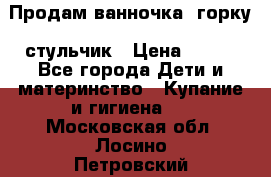 Продам ванночка, горку, стульчик › Цена ­ 300 - Все города Дети и материнство » Купание и гигиена   . Московская обл.,Лосино-Петровский г.